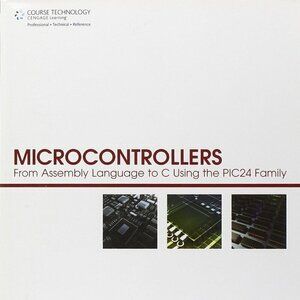 Microcontrollers: From Assembly Language to C Using the Pic24 Family 1st Edition